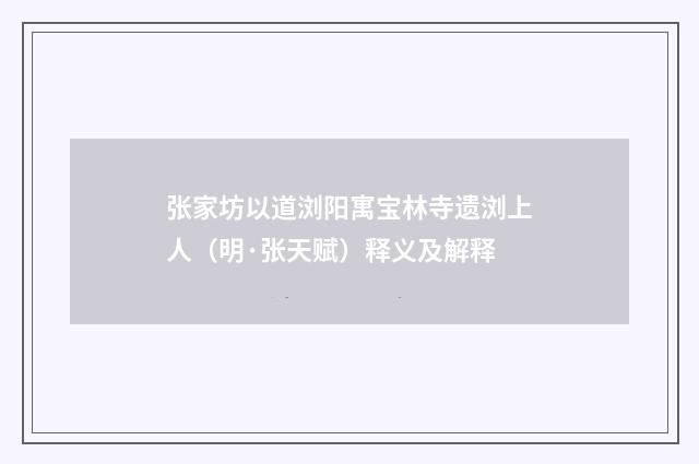 张家坊以道浏阳寓宝林寺遗浏上人（明·张天赋）释义及解释