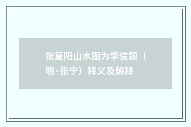 张复阳山水图为李信题（明·张宁）释义及解释