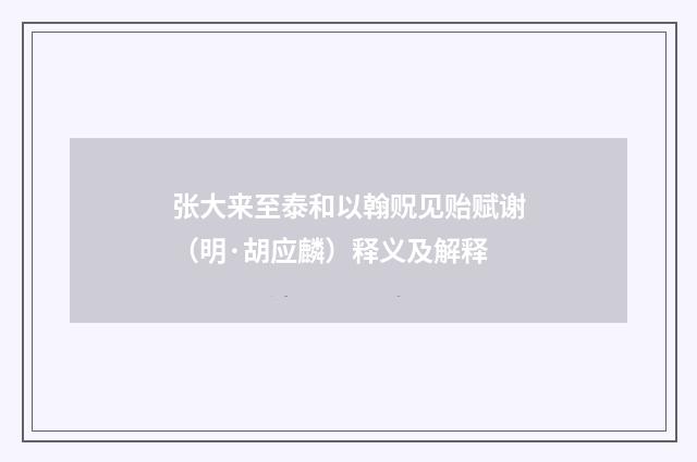 张大来至泰和以翰贶见贻赋谢（明·胡应麟）释义及解释