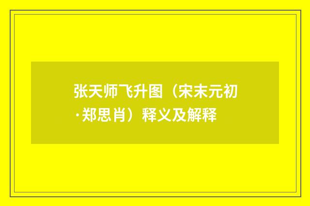 张天师飞升图（宋末元初·郑思肖）释义及解释