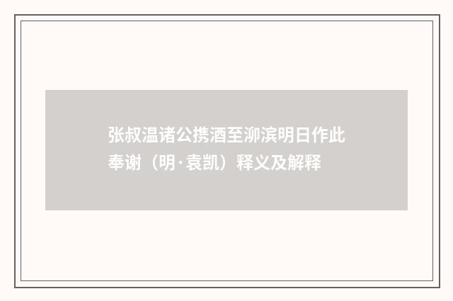 张叔温诸公携酒至泖滨明日作此奉谢（明·袁凯）释义及解释
