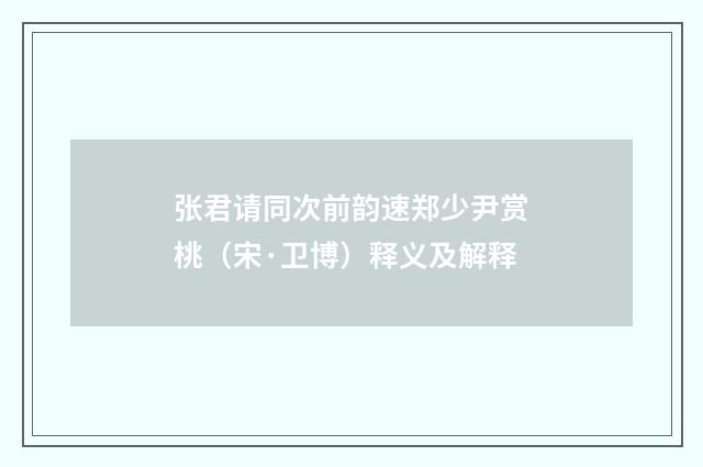 张君请同次前韵速郑少尹赏桃（宋·卫博）释义及解释