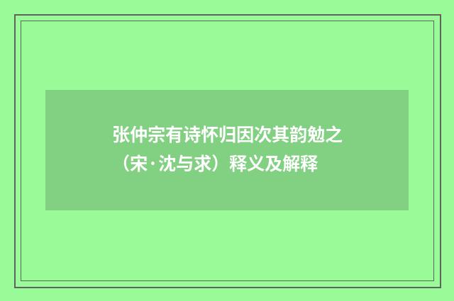 张仲宗有诗怀归因次其韵勉之（宋·沈与求）释义及解释