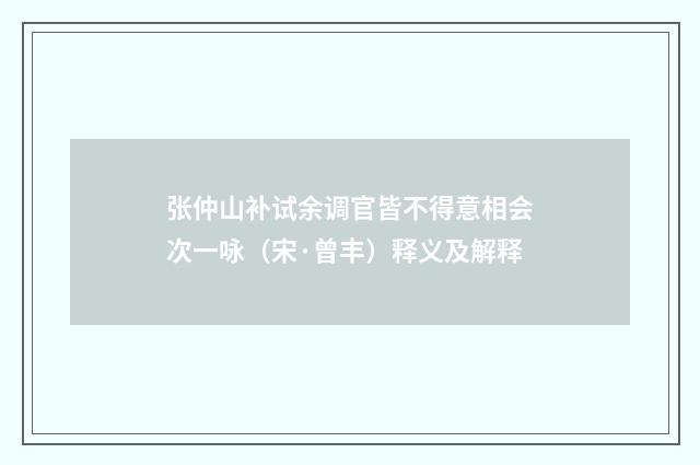 张仲山补试余调官皆不得意相会次一咏（宋·曾丰）释义及解释