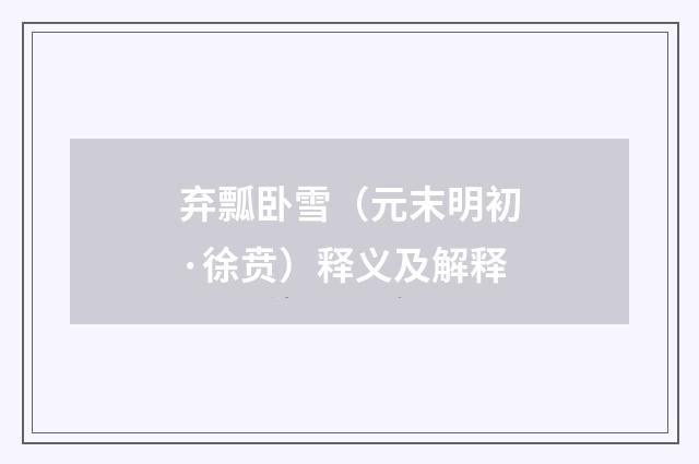 弃瓢卧雪（元末明初·徐贲）释义及解释