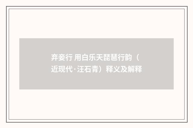 弃妾行 用白乐天琵琶行韵（近现代·汪石青）释义及解释