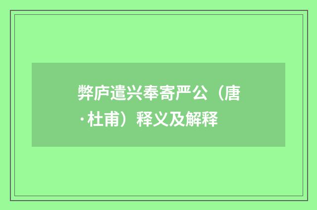 弊庐遣兴奉寄严公（唐·杜甫）释义及解释