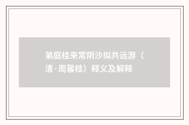 弟庭桂来常阴沙拟共远游（清·周馨桂）释义及解释