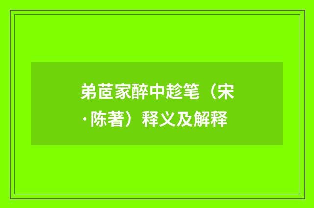 弟茝家醉中趁笔（宋·陈著）释义及解释