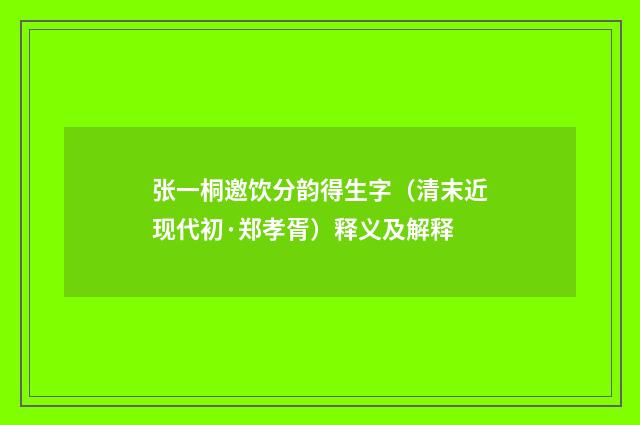 张一桐邀饮分韵得生字（清末近现代初·郑孝胥）释义及解释