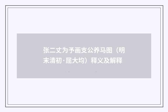 张二丈为予画支公养马图（明末清初·屈大均）释义及解释