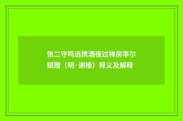 张二守鸣远携酒夜过禅房率尔赋赠（明·谢榛）释义及解释