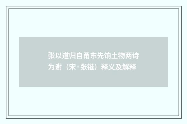 张以道归自甬东先饷土物两诗为谢（宋·张镃）释义及解释