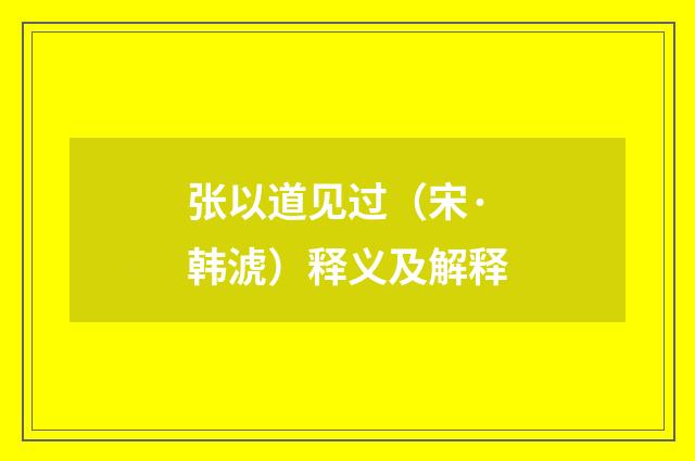 张以道见过（宋·韩淲）释义及解释