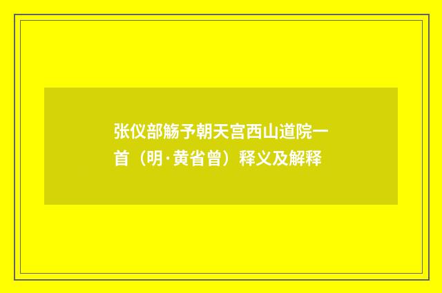 张仪部觞予朝天宫西山道院一首（明·黄省曾）释义及解释