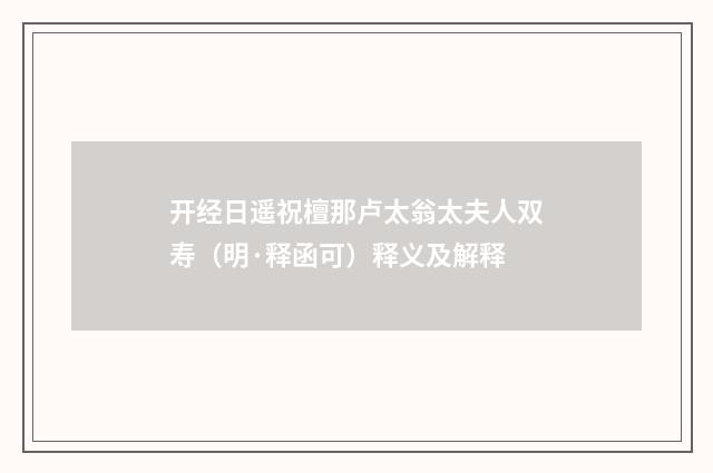 开经日遥祝檀那卢太翁太夫人双寿（明·释函可）释义及解释