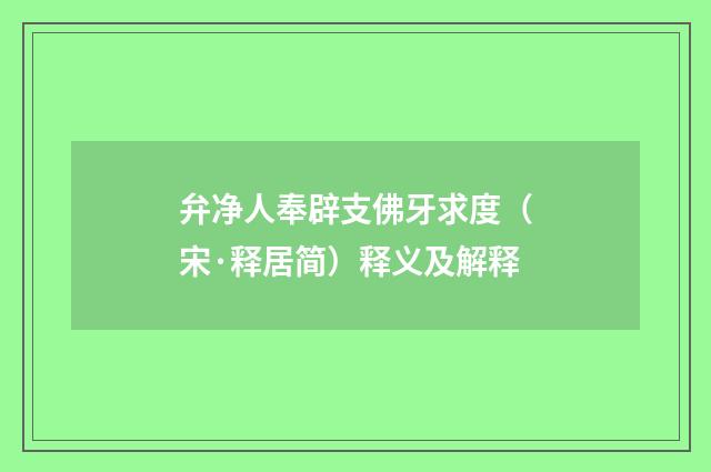 弁净人奉辟支佛牙求度（宋·释居简）释义及解释