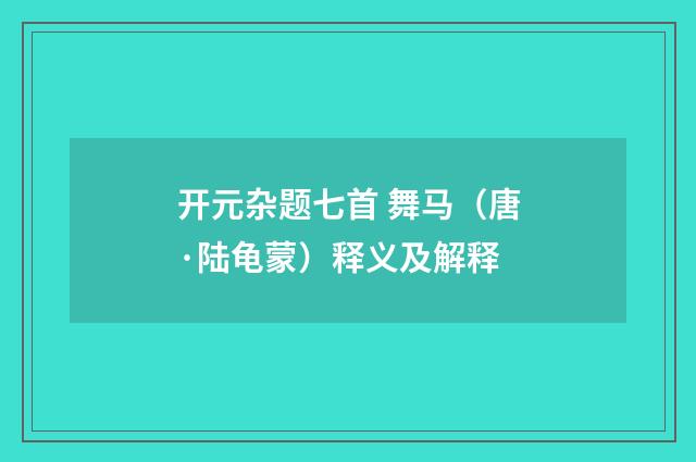 开元杂题七首 舞马（唐·陆龟蒙）释义及解释