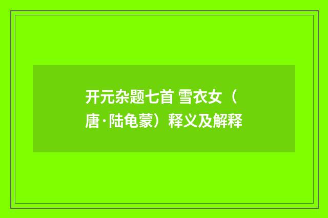 开元杂题七首 雪衣女（唐·陆龟蒙）释义及解释