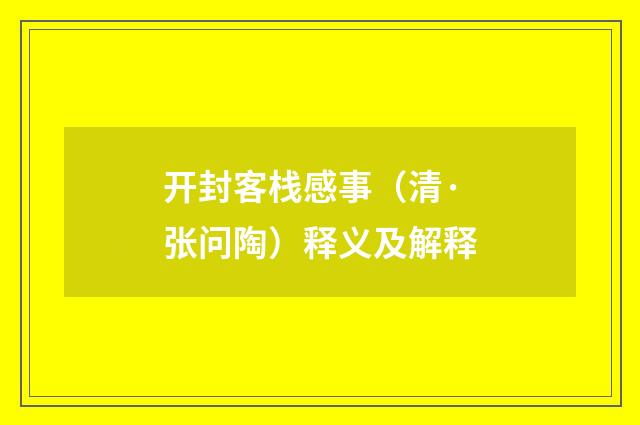 开封客栈感事（清·张问陶）释义及解释