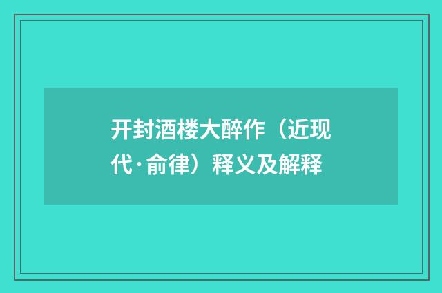 开封酒楼大醉作（近现代·俞律）释义及解释