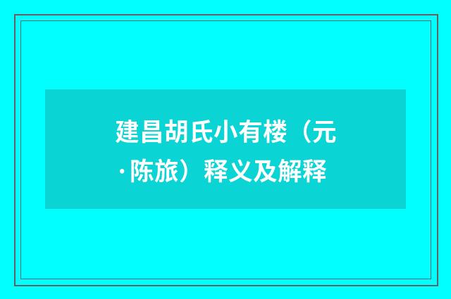 建昌胡氏小有楼（元·陈旅）释义及解释
