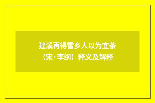 建溪再得雪乡人以为宜茶（宋·李纲）释义及解释