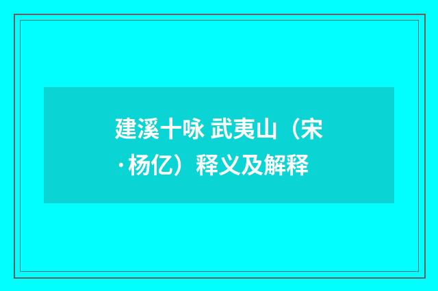 建溪十咏 武夷山（宋·杨亿）释义及解释