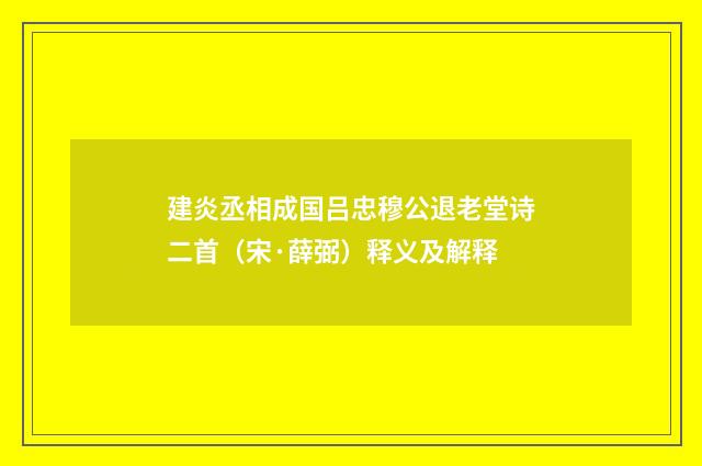 建炎丞相成国吕忠穆公退老堂诗二首（宋·薛弼）释义及解释