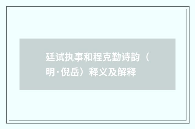 廷试执事和程克勤诗韵（明·倪岳）释义及解释