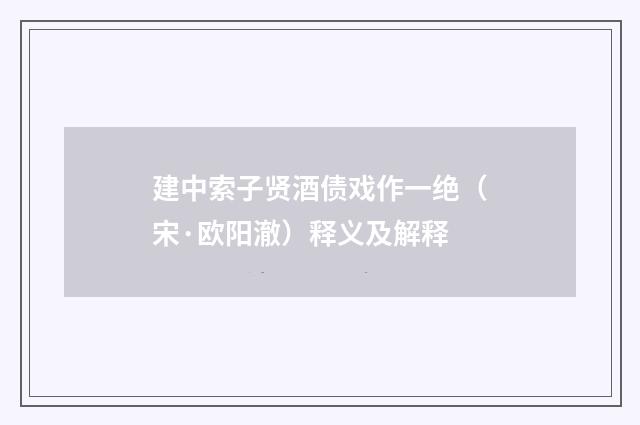 建中索子贤酒债戏作一绝（宋·欧阳澈）释义及解释