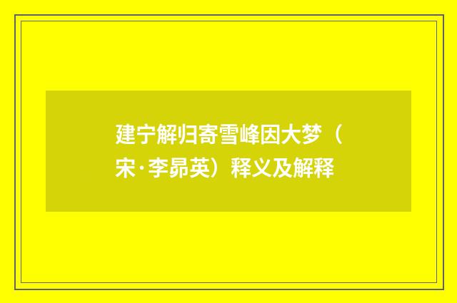 建宁解归寄雪峰因大梦（宋·李昴英）释义及解释