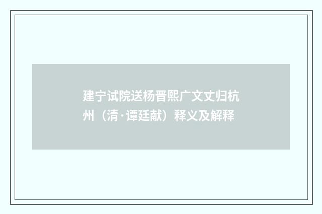 建宁试院送杨晋熙广文丈归杭州（清·谭廷献）释义及解释