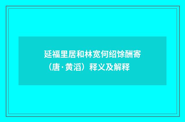 延福里居和林宽何绍馀酬寄（唐·黄滔）释义及解释