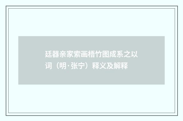 廷器亲家索画梧竹图成系之以词（明·张宁）释义及解释