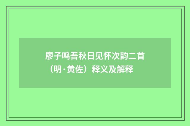 廖子鸣吾秋日见怀次韵二首（明·黄佐）释义及解释