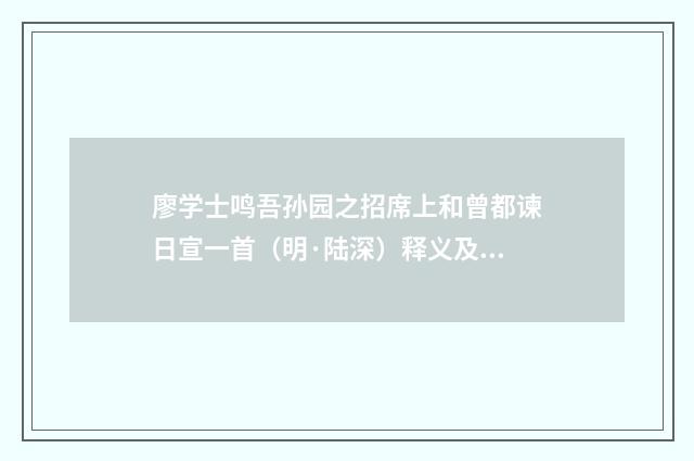 廖学士鸣吾孙园之招席上和曾都谏日宣一首（明·陆深）释义及解释