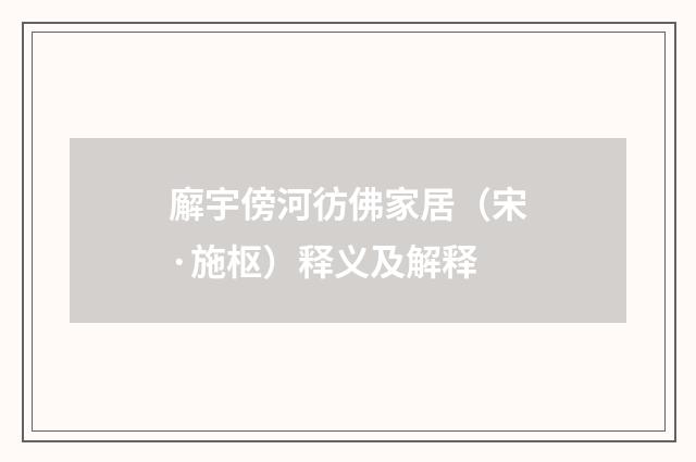 廨宇傍河彷佛家居（宋·施枢）释义及解释