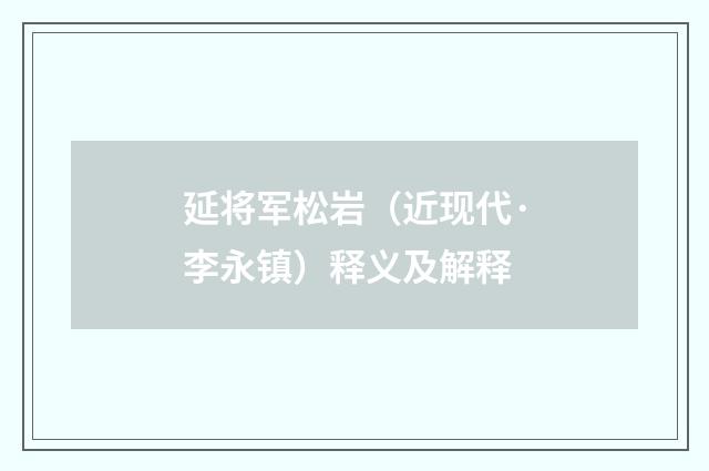 延将军松岩（近现代·李永镇）释义及解释