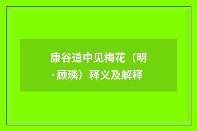 康谷道中见梅花（明·顾璘）释义及解释
