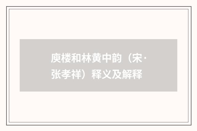 庾楼和林黄中韵（宋·张孝祥）释义及解释