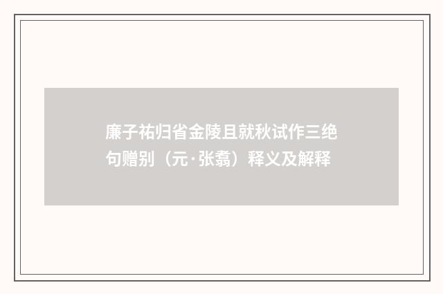 廉子祐归省金陵且就秋试作三绝句赠别（元·张翥）释义及解释