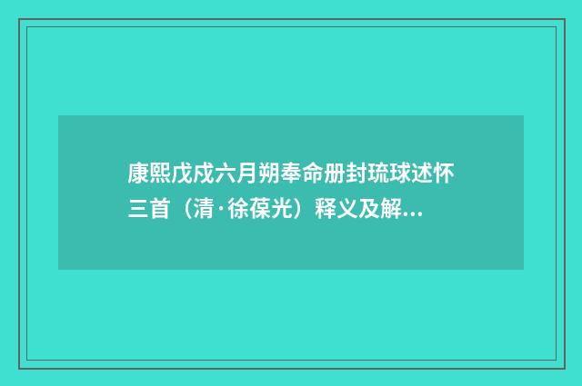 康熙戊戍六月朔奉命册封琉球述怀三首（清·徐葆光）释义及解释