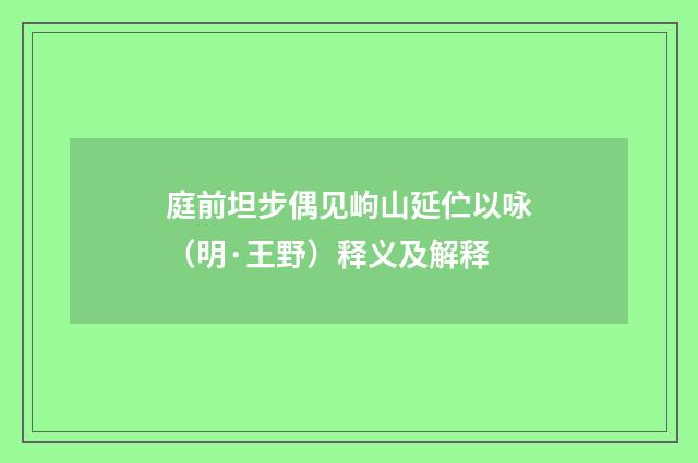庭前坦步偶见岣山延伫以咏（明·王野）释义及解释