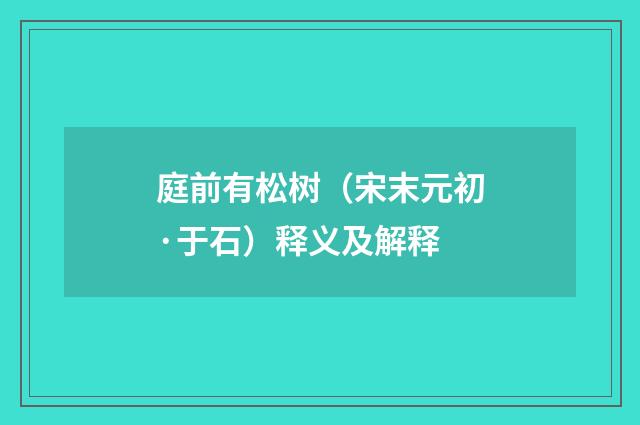 庭前有松树（宋末元初·于石）释义及解释