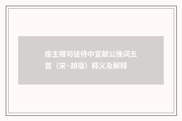 座主赠司徒侍中宣献公挽词五首（宋·胡宿）释义及解释