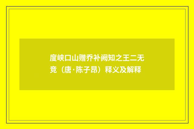 度峡口山赠乔补阙知之王二无竞（唐·陈子昂）释义及解释