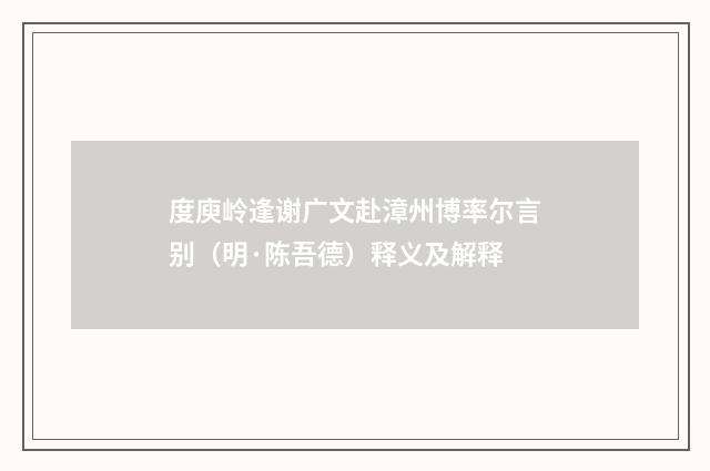 度庾岭逢谢广文赴漳州博率尔言别（明·陈吾德）释义及解释