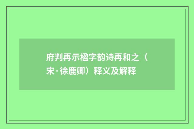 府判再示楹字韵诗再和之（宋·徐鹿卿）释义及解释
