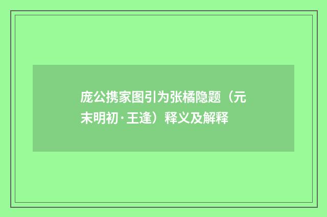 庞公携家图引为张橘隐题（元末明初·王逢）释义及解释